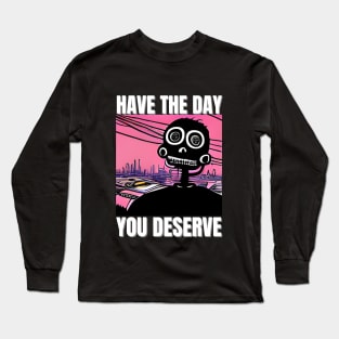 Have The Day You Deserve - Motivational Skeleton Long Sleeve T-Shirt